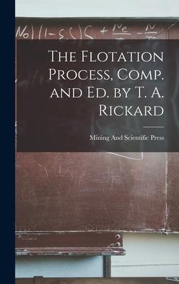 [预订]The Flotation Process, Comp. and Ed. by T. A. Rickard 9781017148763