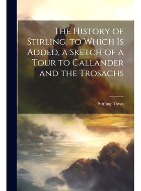 预订 The History of Stirling. to Which Is Added, a Sketch of a Tour to Callander and the Trosachs: 9781021307873