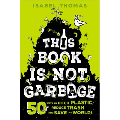 预订 This Book Is Not Garbage: 50 Ways to Ditch Plastic, Reduce Trash, and Save the World!: 9780593308684