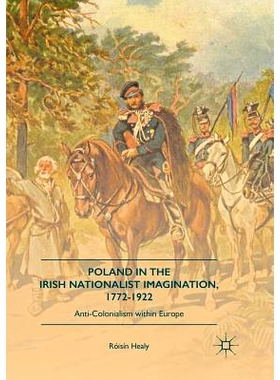 预订 Poland in the Irish Nationalist Imagination, 1772–1922: Anti-Colonialism within Europe: 9783319828220
