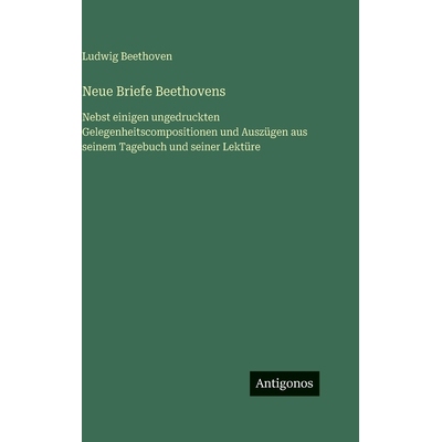 预订 Neue Briefe Beethovens: Nebst einigen ungedruckten Gelegenheitscompositionen und Auszügen aus seinem Tagebuch und