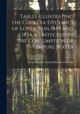 [预订]Tables Illustrating the Cholera Epidemics of London in 1849 and 1854, as Affected by the Consumption 9781015149786