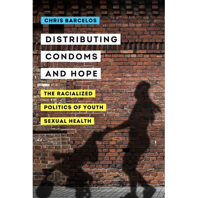 预订 Distributing Condoms and Hope: The Racialized Politics of Youth Sexual Health Volume 3: 9780520306707