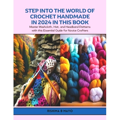 预订 Step into the World of Crochet Handmade in 2024 in this Book: Master Washcloth, Hat, and Headband Patterns with thi