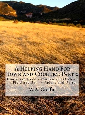 预订 A Helping Hand For Town and Country: Part 2: House and Lawn - Garden and Orchard - Field and Barn - Apiary and Dair