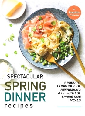预订 Spectacular Spring Dinner Recipes: A Vibrant Cookbook of Refreshing & Delightful Springtime Meals: 9798513189503
