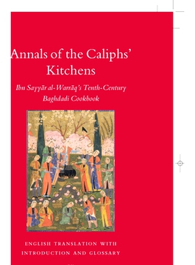 预订 Annals of the Caliphs’ Kitchens: Ibn Sayyār al-Warrāq’s Tenth-Century Baghdadi Cookbook 阿姆哈拉的厨房编年史：S
