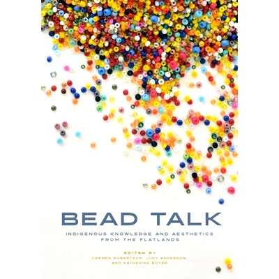 预订 Bead Talk: Indigenous Knowledge and Aesthetics from the Flatlands 珠语: 9781772840650