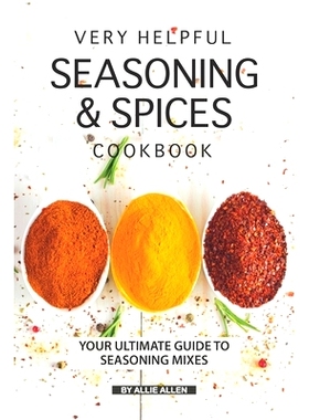 预订 Very Helpful Seasoning & Spices Cookbook: Your Ultimate Guide to Seasoning Mixes: 9781691096244