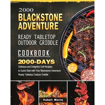 预订 2000 Blackstone Adventure Ready Table* Outdoor Griddle Cookbook: 2000 Days Delicious and Delightful Grill Recipes
