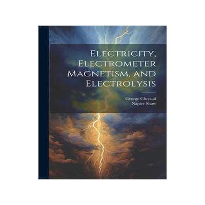 [预订]Electricity, Electrometer Magnetism, and Electrolysis 9781021671578