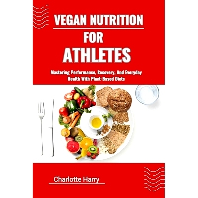 预订 Vegan Nutrition for Athletes: Mastering Performance, Recovery, And Everyday Health With Plant-Based Diets: 97983291