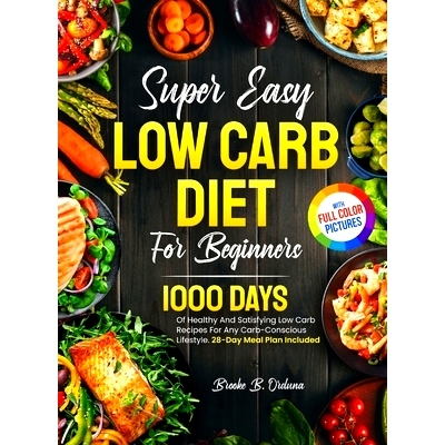 预订 Super Easy Low Carb Diet For Beginners: 1000 Days Of Healthy And Satisfying Low Carb Recipes For Any Carb-Conscious