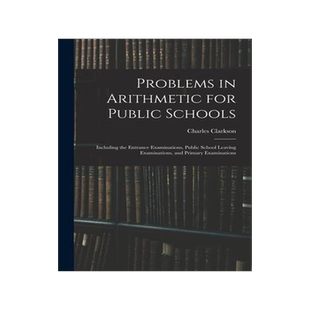 [预订]Problems in Arithmetic for Public Schools: Including the Entrance Examinations, Public School Leavin 9781015254435
