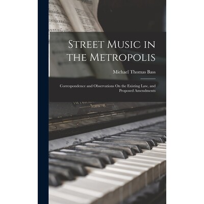 预订 Street Music in the Metropolis: Correspondence and Observations On the Existing Law, and Proposed Amendments 978101