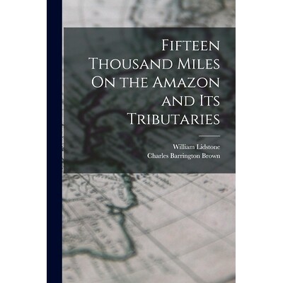 预订 Fifteen Thousand Miles On the Amazon and Its Tributaries: 9781016215350