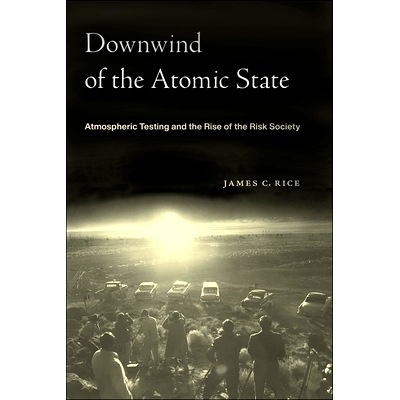 预订 Downwind of the Atomic State: Atmospheric Testing and the Rise of the Risk Society: 9781479805167