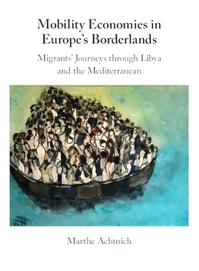 预订 Mobility Economies in Europe’s Borderlands: Migrants’ Journeys through Libya and the Mediterranean 欧洲边境地区的