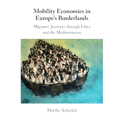 预订 Mobility Economies in Europe’s Borderlands: Migrants’ Journeys through Libya and the Mediterranean 欧洲边境地区的