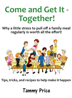 预订 Come and Get It - Together!: Why a little stress to pull off a family meal regularly is worth all the effort!: 9780
