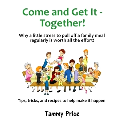 预订 Come and Get It - Together!: Why a little stress to pull off a family meal regularly is worth all the effort!: 9780