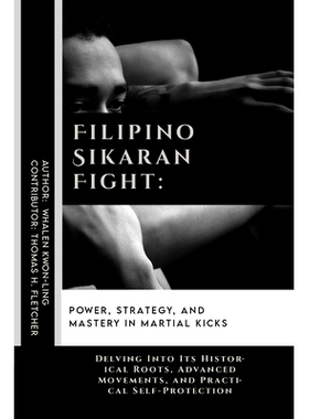 预订 Filipino Sikaran Fight: Power, Strategy, and Mastery in Martial Kicks: Delving Into Its Historical Roots, Advanced
