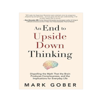[预订]An End to Upside Down Thinking: Dispelling the Myth That the Brain Produces Consciousness, and the I 9781960583369