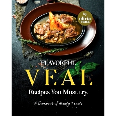 预订 Flavorful Veal Recipes You Must try: A Cookbook of Meaty Feasts: 9798858457060