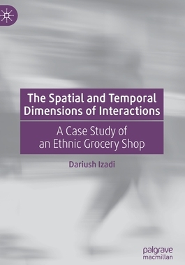 【预订】The Spatial and Temporal Dimensions of Interactions: A Case Study of an Ethnic Grocery Shop