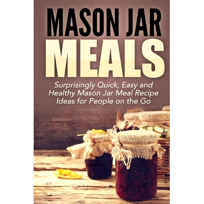 预订 Mason Jar Meals: Surprisingly Quick, Easy and Healthy Mason Jar Meal Recipe Ideas for People on the Go