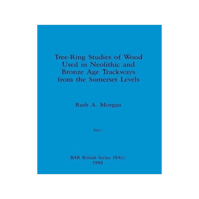 [预订]Tree-Ring Studies of Wood Used in Neolithic and Bronze Age Trackways from the Somerset Levels, Part  9781407389936