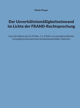 预订 Der Unverhältnismäßigkeitseinwand im Lichte der FRAND-Rechtsprechung: Zum Verhältnis des § 139 Abs. 1 S. 3 Pat