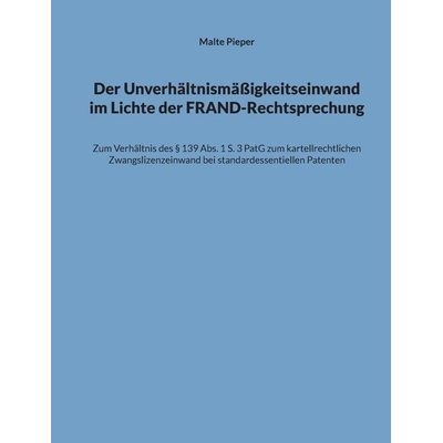 预订 Der Unverhältnismäßigkeitseinwand im Lichte der FRAND-Rechtsprechung: Zum Verhältnis des § 139 Abs. 1 S. 3 Pat