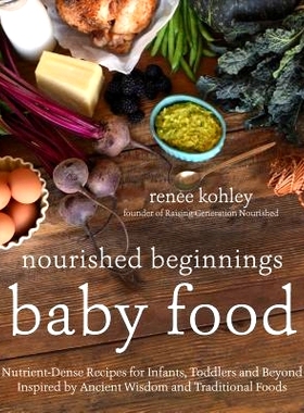 预订 Nourished Beginnings Baby Food: Nutrient-Dense Recipes for Infants, Toddlers and Beyond Inspired by Ancient Wisdom