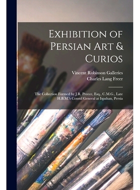预订 Exhibition of Persian Art & Curios: the Collection Formed by J.R. Preece, Esq., C.M.G., Late H.B.M.’s Consul Gener