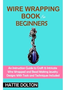预订 Wire Wrapping Book for Beginners: An Instruction Guide to Craft 15 Intricate Wire Wrapped and Bead Making Jewelry D