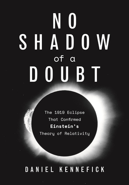 No Shadow of a Doubt: The 1919 Eclipse That Confirmed Einstein’s Theory of Relativity 9780691217154