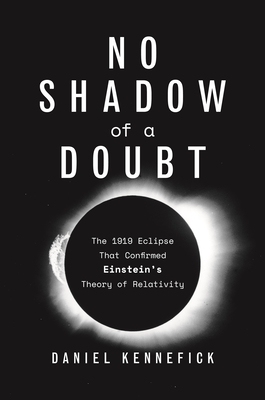 No Shadow of a Doubt: The 1919 Eclipse That Confirmed Einstein’s Theory of Relativity 9780691217154