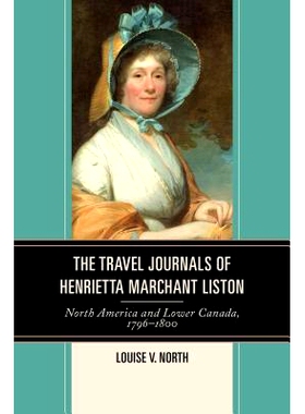 预订 The Travel Journals of Henrietta Marchant Liston: North America and Lower Canada, 1796–1800 亨丽埃塔·李斯通游记：