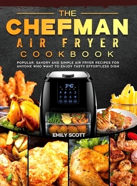 预订 The Chefman Air Fryer Cookbook: Popular, Savory and Simple Air Fryer Recipes for Anyone Who Want to Enjoy Tasty Eff