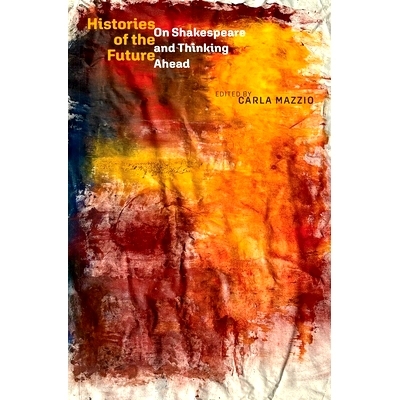 预订 Histories of the Future: On Shakespeare and Thinking Ahead 未来的历史：关于莎士比亚和未来思考: 9781512825282