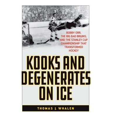 预订 Kooks and Degenerates on Ice: Bobby Orr, the Big Bad Bruins, and the Stanley Cup Championship That Transformed Hock