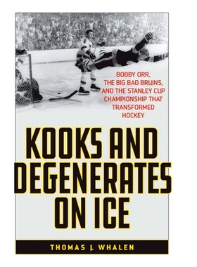 预订 Kooks and Degenerates on Ice: Bobby Orr, the Big Bad Bruins, and the Stanley Cup Championship That Transformed Hock