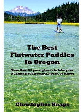 预订 The Best Flatwater Paddles in Oregon: More Than 50 Great Places to Take Your Standup Paddleboard, Kayak, or Canoe