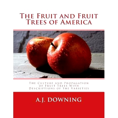 预订 The Fruit and Fruit Trees of America: The Culture and Propagation of Fruit Trees With Descriptions of the Varieties