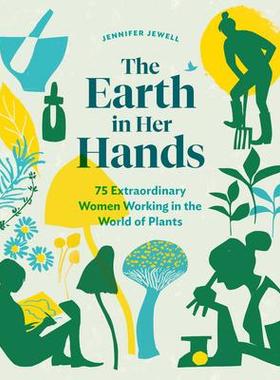 [预订]The Earth in Her Hands: 75 Extraordinary Women Working in the World of Plants 9781604699029