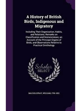 预订 A History of British Birds, Indigenous and Migratory: Including Their Organization, Habits, and Relations; Remarks