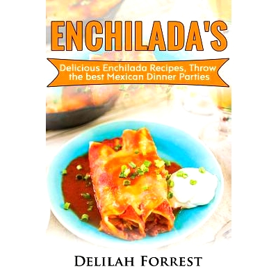 预订 Enchilada Recipes: Cook Delicious Enchilada Recipes From Home, Throw Great Mexican Dinner Parties, Impress Your Gue