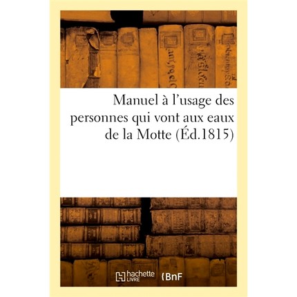 预订 Manuel A L’Usage Des Personnes Qui Vont Aux Eaux de la Motte 前往拉莫特水域的人士手册: 9782014083729
