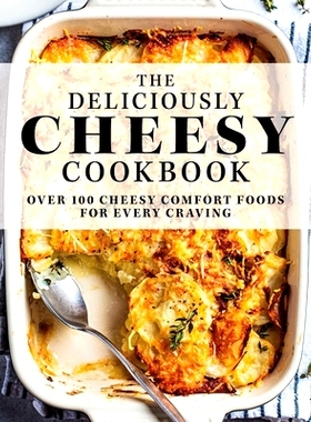预订 The Deliciously Cheesy Cookbook: Over 100 Cheesy Comfort Foods for Every Craving 美味奶酪食谱：100 多种奶酪美食，满